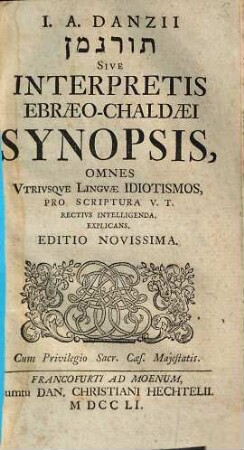 I. A. Danzii Turgmān Sive Interpretis Ebraeo-Chaldaei Synopsis : Omnes Vtrivsque Lingvae Idiotismos, Pro Scriptura V.T. Rectivs Intelligenda, Explicans