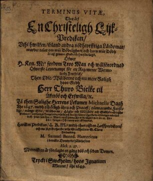 Terminus vitae : (thet är) En christeligh Lijk-Predikan (uthi hwilken ... wander talat um wår Dödeligheet ...) öfwer ... then Edle ... Herr Thuro Bielke sil Åckeröö