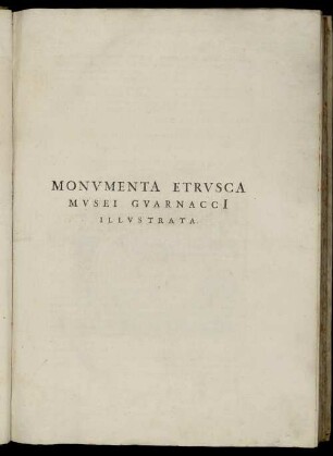 Musei Guarnaccii Antiqua Monumenta Etrusca Eruta E Volaterranis Hypogaeis : Nunc Primum In Lucem Edita Et Illustrata Observationibus