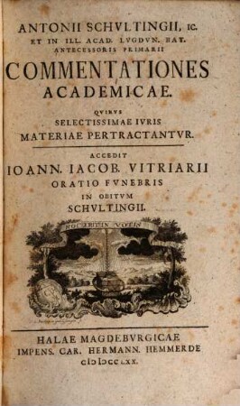 Antonii Schultingii Commentationes academicae, quibus selectissimae iuris materia pertractantur, 1