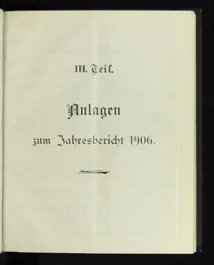 III. Teil. Anlagen zum Jahresbericht 1906.