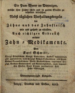 Ein Paar Worte an diejenigen, welche ihre Zähne schön und in gutem Stande zu erhalten wünschen : Nebst täglichen Verhaltungsregeln die Zähne und das Zahnfleisch rein und gesund zu erhalten ; Auch richtigen Gebrauch meiner Zahn-Medikamente