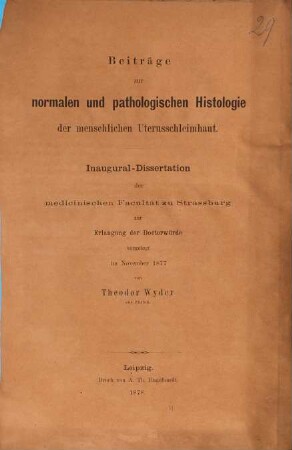 Beiträge zur normalen und pathologischen Histologie der menschlichen Uterusschleimhaut : Inaug.-Diss. von Strassburg