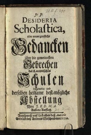 Desideria Scholastica, oder unvorgreifliche Gedancken über die gemeinesten Gebrechen der Lateinischen Schulen insgemein, und derselben heilsame best-mögliche Abstellung