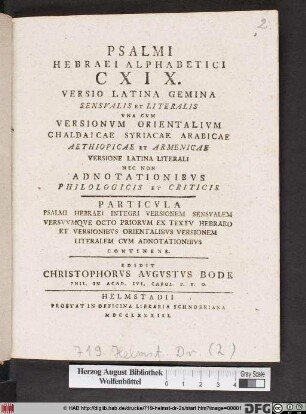 Psalmi Hebraei Alphabetici CXIX. Versio Latina Gemina Sensvalis Et Literalis Vna Cvm Versionvm Orientalivm Chaldaicae Syriacae Arabicae Aethiopicae Et Armenicae Versione Latina Literali Nec Non Adnotationibvs Philologicis Et Criticis. Particvla Psalmi Hebraei Integri Versionem Sensvalem Versvvmqve Octo Priorvm Ex Textv Hebraeo Et Versionibvs Orientalibvs Versionem Literalem Cvm Adnotationibvs Continens