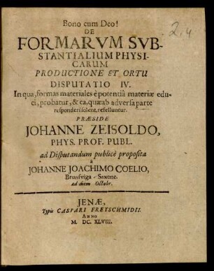 4: In qua, formas materiales e potentia materiae educi, probatur, & ea, quae ab adversa parte responderi solent, refelluntur : ad diem Octobr.