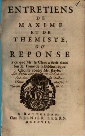 Entretiens de Maxime et de Themiste : ou Réponse à ce que Mr. le Clerc a écrit dans son 10. tome de la Bibl. choisie contre Mr. Bayle