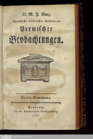 Sammlung 3: D.M.J. Marx, Churfürstl. Cöllnischen Hofmedicus Vermischte Beobachtungen Observationum medicarum Vermischte Beobachtungen