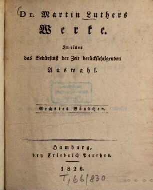 Dr. Martin Luthers Werke : in einer das Bedürfniß der Zeit berücksichtigenden Auswahl, 6. D. Martin Luthers Auslegung der wichtigsten Abschnitte in den Evangelisten