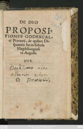 DE DEO || PROPOSI=||TIONES GODESCAL=||ci Praetorij, de quibus Di=||sputatio fiet in Schola || Magdeburgensi || 28. Augusti.||