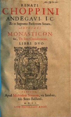 Renati Choppini Andegavi. I.C. Et in Supremo Parisiorum Senatu, Advocati Monasticon, seu, De Iure Coenobitarum, Libri Dvo