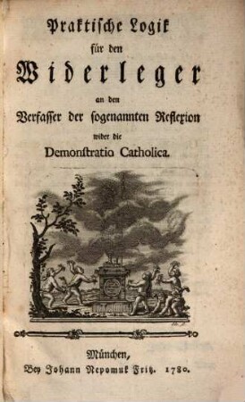 Praktische Logik für den Widerleger an den Verfasser der sogenannten Reflexion wider die Demonstratio Catholica