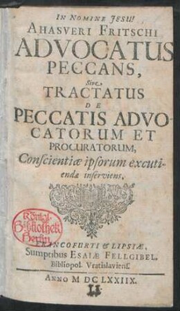 Ahasveri Fritschi, Advocatus Peccans, Sive Tractatus De Peccatis Advocatorum Et Procuratorum : Conscientiae ipsorum excutiendae inserviens