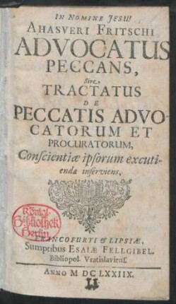Ahasveri Fritschi, Advocatus Peccans, Sive Tractatus De Peccatis Advocatorum Et Procuratorum : Conscientiae ipsorum excutiendae inserviens