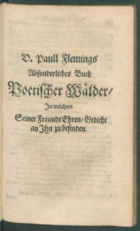 D. Paull Flemings Absonderliches Buch Poetischer Wälder/ In welchem Seiner Freunde Ehren-Gedicht an Ihn zu befinden.
