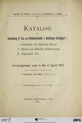 Versteigerungs-Katalog / Adolph E. Cahn: Katalog der Sammlung S. Exc. des Hofmarschalls v. Baldinger - Stuttgart † : I. griechische und römische Münzen, II. Münzen und Medaillen Württembergs, III. allgemeiner Teil ; Versteigerung vom 5. bis 8. April 1911