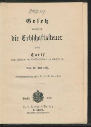 Gesetz betreffend die Erbschaftssteuer nebst Tarif nach welchem die Erbschaftssteuer zu erheben ist : vom 19. Mai 1891 ; (Gesetzsammlung 1891 Nr. 11 S. 78-96.)