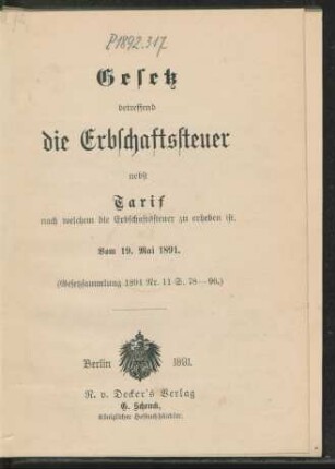Gesetz betreffend die Erbschaftssteuer nebst Tarif nach welchem die Erbschaftssteuer zu erheben ist : vom 19. Mai 1891 ; (Gesetzsammlung 1891 Nr. 11 S. 78-96.)