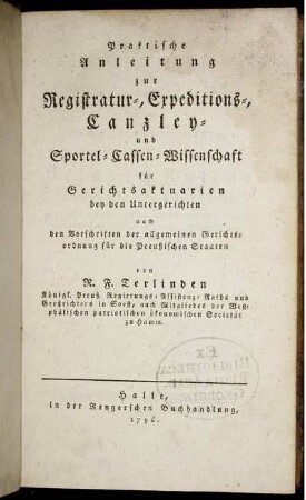 Praktische Anleitung zur Registratur-, Expeditions-, Canzley- und Sportel-Cassen-Wissenschaft für Gerichtsaktuarien bey den Untergerichten nach den Vorschriften der allgemeinen Gerichtsordnung für die Preußischen Staaten