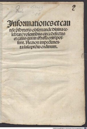 Jnformationes et cautele p[re]sbyteris obseruande diuina celebrare volentibus circa defectus et casus qui in Missa oriri possunt