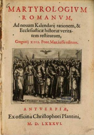 Martyrologivm Romanvm : Ad nouam Kalendarij rationem, & Ecclesiasticae historiae veritatem restitutum, Gregorij XIII. Pont. Max. iussu editum