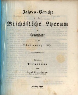 Jahres-Bericht über das Bischöfliche Lyzeum (Philosophisch-Theologische Hochschule) zu Eichstätt : für das Jahr ... 1851/52