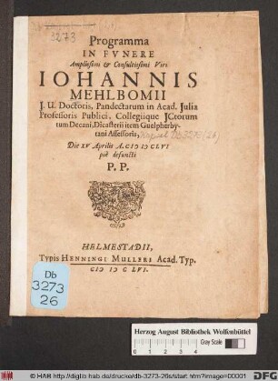 Programma In Funere Amplissimi & Consultissimi Viri Johannis Mehlbomii I.U. Doctoris, Pandectarum in Acad. Iulia Professoris Publici, Collegiique ICtorum tum Decani, Dicasterii item Guelpherbytani Assessoris, Die XV Aprilis A. MDCLVI pie defuncti P.P.