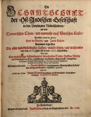 Die Gesandtschaft der Ost-Indischen Geselschaft in den Vereinigten Niederländern an den Tartarischen Cham und nunmehr auch Sinischen Keiser, Verrichtet durch die Herren Peter de Gojern und Jacob Keisern : Darinnen begriffen Die aller märkwürdigsten sachen, welche ihnen auf währender reise vom 1655. jahre bis in das 1657. aufgestoßen ; Wie auch Eine wahrhaftige beschreibung ... Welches alles mit 150 Kupferstükken ... gezieret