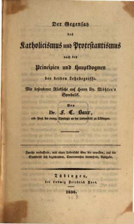Der Gegensatz des Katholicismus und Protestantismus nach den Principien und Hauptdogmen der beiden Lehrbegriffe : mit besonderer Rücksicht auf Herrn Möhler's Symbolik