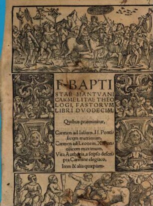 F. Baptistae Mantuani Carmelitae Theologi Fastorum libri duodecim : Quibus præmittitur. Carmen ad Iulium. II. Pontificem Maximum. Carmen ad Leonem. X. Pontificem Maximum. Vita Authoris, a seipso descripta Carmine elegiaco. Item & alia quæpiam.