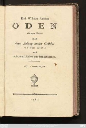 Karl Wilhelm Ramlers Oden aus dem Horaz : Nebst einem Anhang zweier Gedichte aus dem Katull und achtzehn Liedern aus dem Anakreon ; Mit Anmerkungen