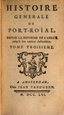 Histoire Generale De Port-Roial Depuis La Reforme De L'Abbaie jusqu'à son entiere destruction. 3