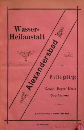 Wasser-Heilanstalt Alexandersbad im Fichtelgebirge : Königl. Bayer. Kreis Oberfranken. Eisenbahnstation Markt Redwitz