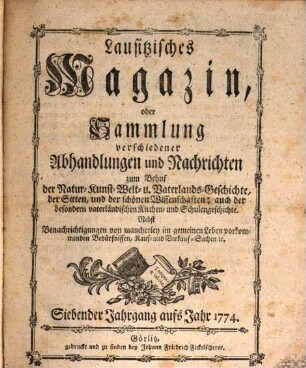 Lausitzisches Magazin oder Sammlung verschiedener Abhandlungen und Nachrichten zum Behuf der Natur-, Kunst-, Welt- und Vaterlandsgeschichte, der Sitten, und der schönen Wissenschaften. 7. 1774