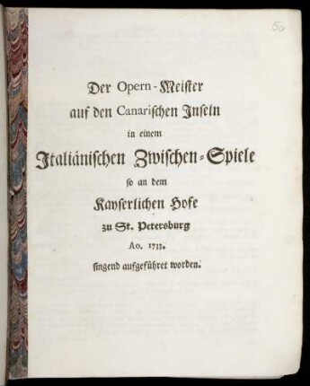 Der Opern-Meister auf den Canarischen Inseln : in einem Italiänischen Zwischen-Spiele so an dem Kayserlichen Hofe zu St. Petersburg Ao. 1733. singend aufgeführet worden