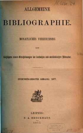 Allgemeine Bibliographie : monatl. Verzeichnis der wichtigern neuen Erscheinungen der dt. u. ausländ. Literatur, 1877