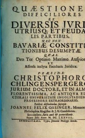 Quaestiones Difficiliores Ex Diversis Iuris Utriusq[ue] Et Feudalis Partibus, Nec Non Bavariae Constitutionibus Desumptae