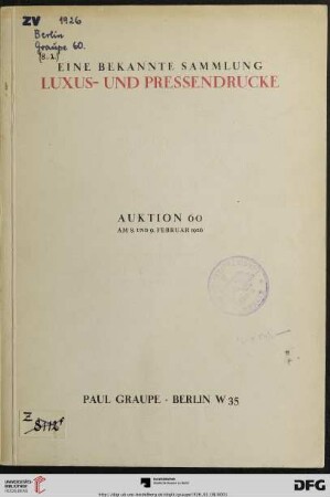 Nr. 60: Auktion / Paul Graupe, Antiquariat: Eine bekannte Sammlung Luxus- und Pressendrucke : darunter Drucke der Doves-, Essex-House-, Kelmscott-, Riccardi- und Vale Press, sowie viele Drucke auf Pergament ; Auktion am 8. und 9. Februar 1926