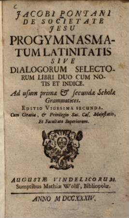 Jacobi Pontani Progymnasmatum Latinitatis Sive Dialogorum Selectorum Libri Duo : Cum Notis Et Indice. Ad usum primae & secundae Scholae Grammatices