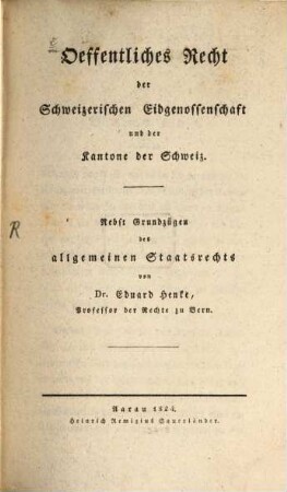 Oeffentliches Recht der Schweizerischen Eid-Genossenschaft und der Kantone der Schweiz : nebst Grundzügen des allgemeinen Staatsrechts
