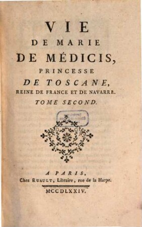 Vie de Marie de Médicis, Princesse De Toscane, Reine De France Et De Navarre, 2. (1774). - 612 S.