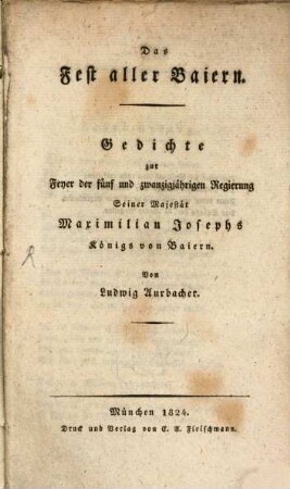 Das Fest aller Baiern : Gedichte zur Feyer der fünfundzwanzigjährigen Regierung Maximilian Josephs Königs von Baiern