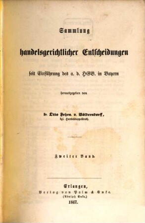Sammlung handelsgerichtlicher Entscheidungen seit Einführung des allgemeinen deutschen Handelsgesetzbuches in Bayern. 2. 1867