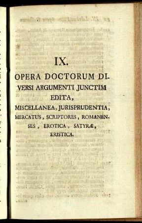 IX. Opera Doctorum Diversi Argumenti Junctim Edita, Miscellanea, Jurisprudentia, Mercatus, Scriptores, Romanenses, Erotica, Satyræ, Eristica.