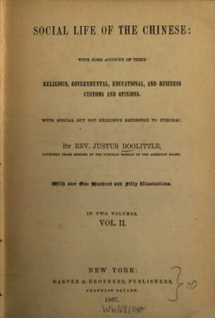 Social life of the Chinese : with some account of their religious, governmental, educational, and business customs and opinions ; with special but not exclusive reference to Fuhchau ; in 2 vol., 2