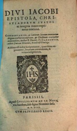 Divi Iacobi Epistola, Christianorvm Ivstos ac integros mores exprimens oratione : Commentariis, ac variorum locorum communium diligenti tractatione explicata, et Christianis concionibus accomodata ; Additus est index Scripturarum ...