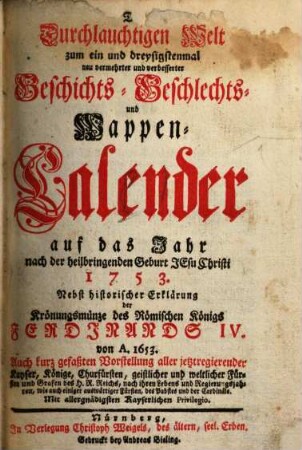 Der durchlauchtigen Welt ... neu vermehrter und verbesserter Geschichts-, Geschlechts- und Wappen-Calender : auf das Jahr .... 1753