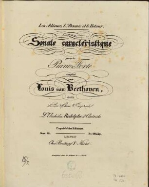 Les Adieux, L'Absence et le Retour. Sonate caractéristique pour le Piano-Forte composée par Louis van Beethoven, dédiée à Son Altesse Impériale L'Archiduc Rodolphe d'Autriche Propriété des Editeurs. Oeuv. 81