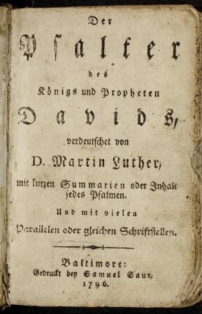 Der Psalter des Königs und Propheten Davids : verdeutschet von D. Martin Luther, mit kurzen Summarien oder Inhalt jedes Psalmen ; Und mit vielen Parallelen oder gleichen Schriftstellen