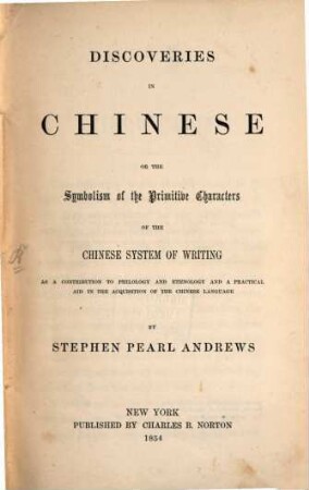Discoveries in Chinese or the symbolism of the primitive characters of the Chinese system of writing ...